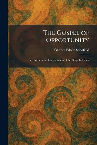 The Gospel of Opportunity: Ventures in the Interpretation of the Gospel of Jesus