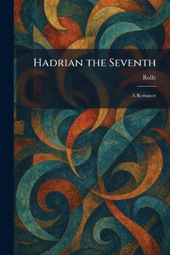 Hadrian the Seventh: A Romance