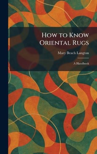 How to Know Oriental Rugs: A Handbook