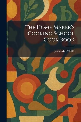 The Home Maker's Cooking School Cook Book