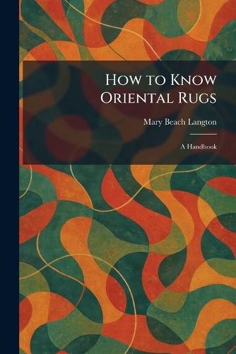 How to Know Oriental Rugs: A Handbook