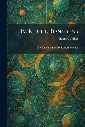 Im Reiche Röntgens: Eine EinfÃ1/4hrung in Die Röntgentechnick