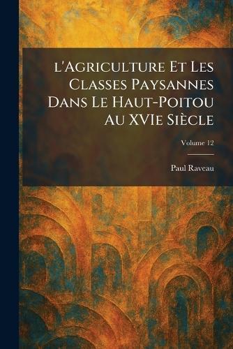 l'Agriculture Et Les Classes Paysannes Dans Le Haut-Poitou Au XVIe Siècle