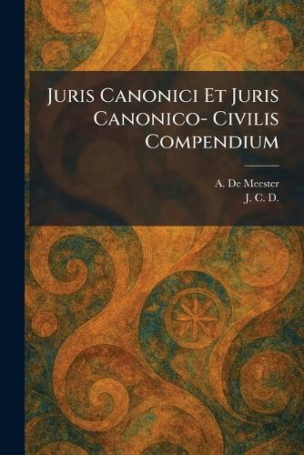 Juris Canonici Et Juris Canonico- Civilis Compendium