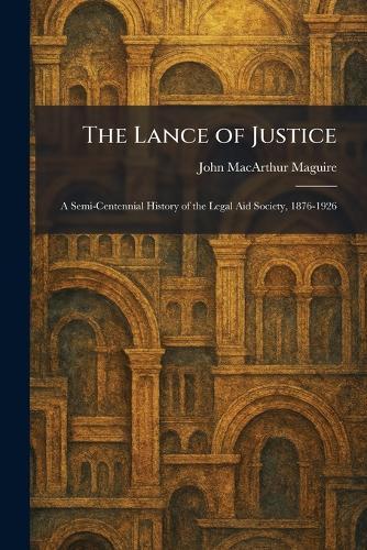 The Lance of Justice: A Semi-Centennial History of the Legal Aid Society, 1876-1926