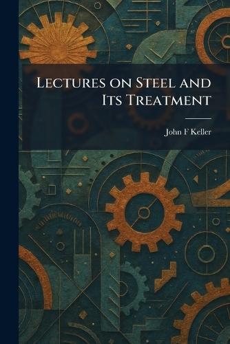 Lectures on Steel and Its Treatment