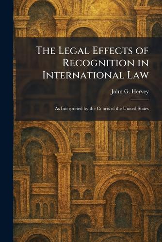 The Legal Effects of Recognition in International Law: As Interpreted by the Courts of the United States
