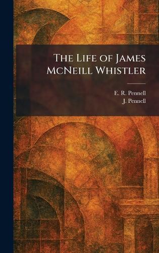 The Life of James McNeill Whistler