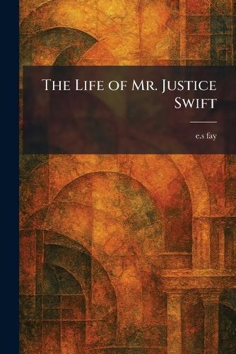 The Life of Mr. Justice Swift