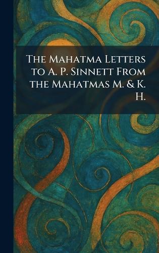 The Mahatma Letters to A. P. Sinnett From the Mahatmas M. & K. H.
