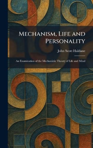 Mechanism, Life and Personality: An Examination of the Mechanistic Theory of Life and Mind