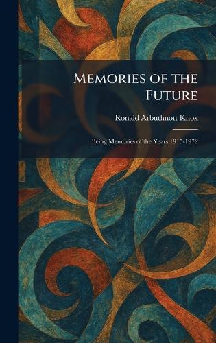 Memories of the Future: Being Memories of the Years 1915-1972