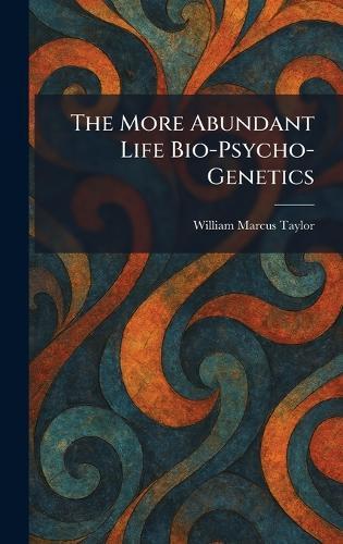 The More Abundant Life Bio-Psycho-Genetics