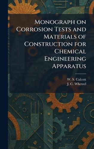Monograph on Corrosion Tests and Materials of Construction for Chemical Engineering Apparatus