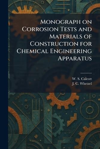 Monograph on Corrosion Tests and Materials of Construction for Chemical Engineering Apparatus