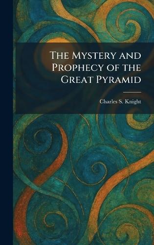 The Mystery and Prophecy of the Great Pyramid