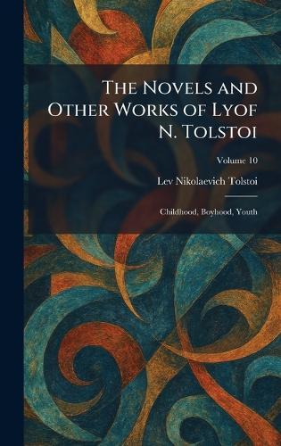 The Novels and Other Works of Lyof N. Tolstoi: Childhood, Boyhood, Youth