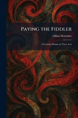 Paying the Fiddler: A Comedy-Drama in Three Acts
