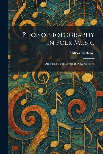 Phonophotography in Folk Music: American Negro Songs in New Notation