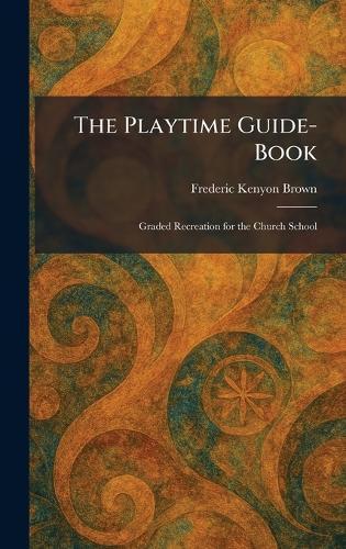 The Playtime Guide-Book: Graded Recreation for the Church School