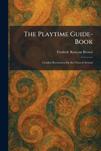 The Playtime Guide-Book: Graded Recreation for the Church School