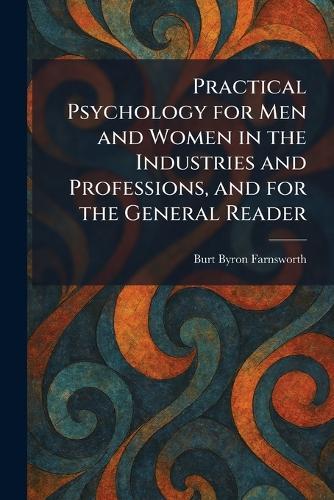 Practical Psychology for Men and Women in the Industries and Professions, and for the General Reader