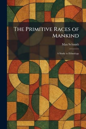 The Primitive Races of Mankind: A Study in Ethnology