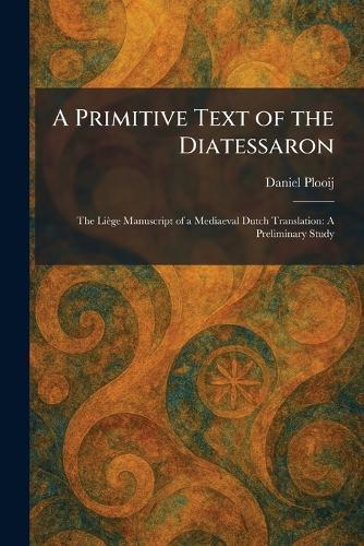 A Primitive Text of the Diatessaron: The Liège Manuscript of a Mediaeval Dutch Translation: A Preliminary Study