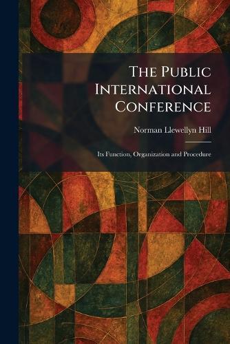 The Public International Conference: Its Function, Organization and Procedure