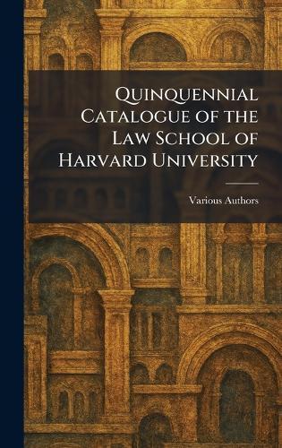 Quinquennial Catalogue of the Law School of Harvard University