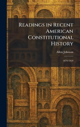 Readings in Recent American Constitutional History: 1876-1926