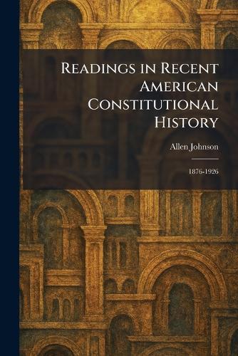 Readings in Recent American Constitutional History: 1876-1926