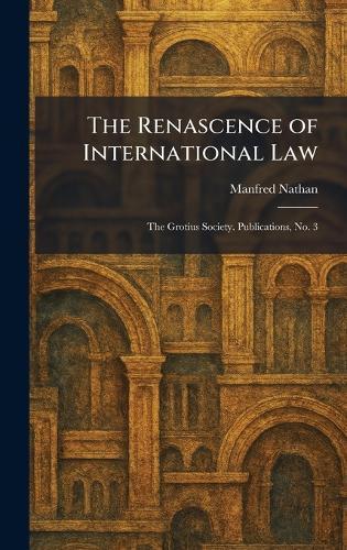 The Renascence of International Law: The Grotius Society. Publications, No. 3