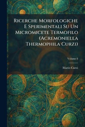 Ricerche Morfologiche E Sperimentali Su Un Micromicete Termofilo (Acremoniella Thermophila Curzi)