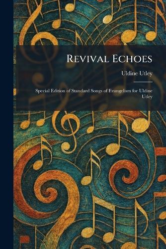 Revival Echoes: Special Edition of Standard Songs of Evangelism for Uldine Utley