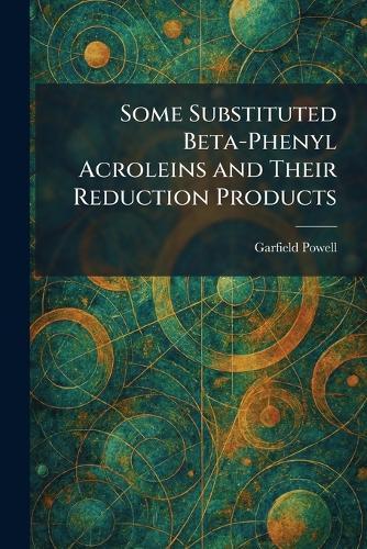Some Substituted Beta-Phenyl Acroleins and Their Reduction Products