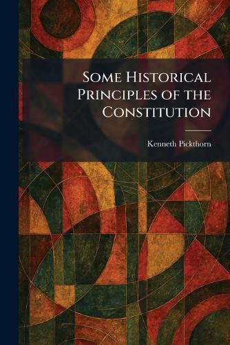 Some Historical Principles of the Constitution