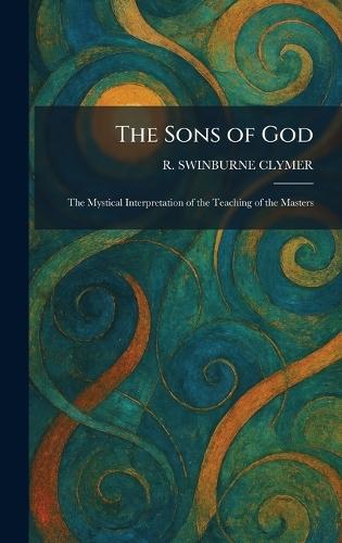 The Sons of God: The Mystical Interpretation of the Teaching of the Masters