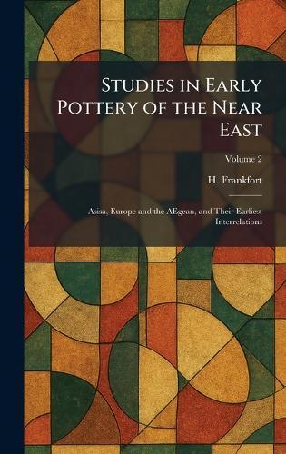 Studies in Early Pottery of the Near East: Asisa, Europe and the AEgean, and Their Earliest Interrelations