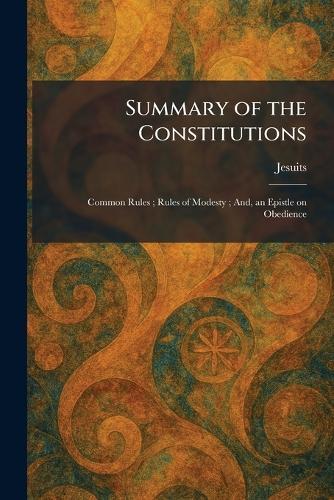 Summary of the Constitutions: Common Rules; Rules of Modesty; And, an Epistle on Obedience
