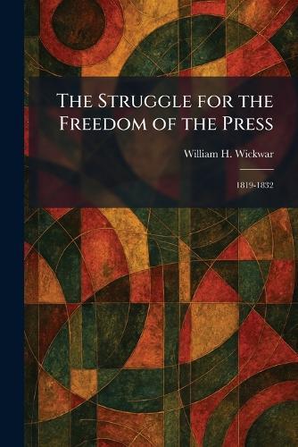The Struggle for the Freedom of the Press: 1819-1832