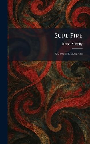 Sure Fire: A Comedy in Three Acts