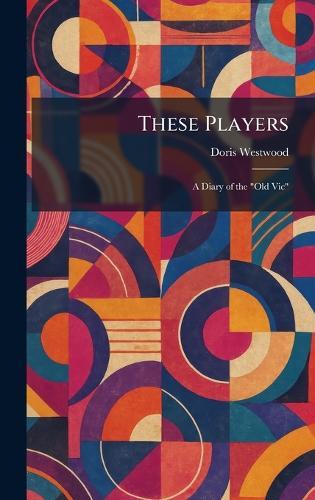 These Players: A Diary of the ""Old Vic""