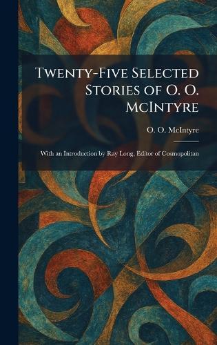Twenty-Five Selected Stories of O. O. McIntyre: With an Introduction by Ray Long, Editor of Cosmopolitan