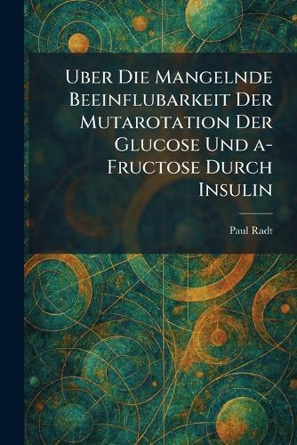 Uber Die Mangelnde Beeinflubarkeit Der Mutarotation Der Glucose Und a-Fructose Durch Insulin