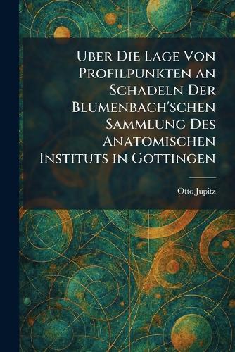 Uber Die Lage Von Profilpunkten an Schadeln Der Blumenbach'schen Sammlung Des Anatomischen Instituts in Gottingen