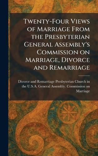 Twenty-Four Views of Marriage From the Presbyterian General Assembly's Commission on Marriage, Divorce and Remarriage