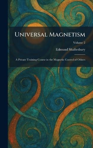 Universal Magnetism: A Private Training Course in the Magnetic Control of Others