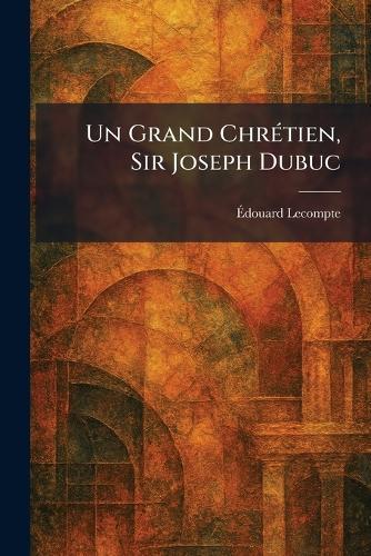 Un Grand ChrÃ(c)tien, Sir Joseph Dubuc