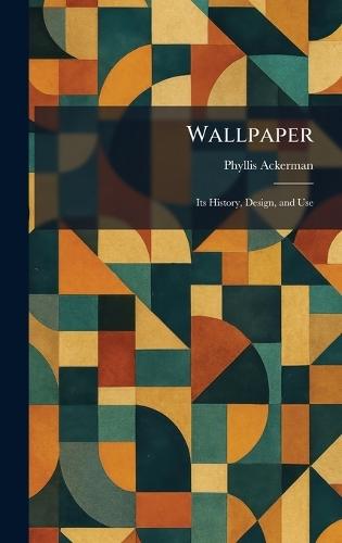 Wallpaper: Its History, Design, and Use
